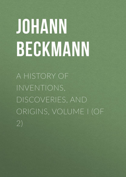 Книга Johann Beckmann A History of Inventions, Discoveries, and Origins, Volume I (of 2)