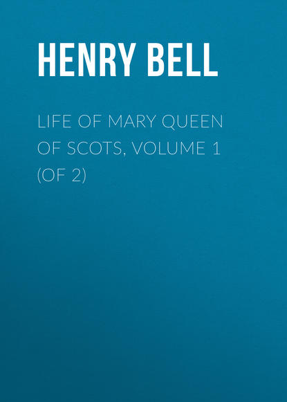 Книга Henry Bell, Bell Henry Glassford Life of Mary Queen of Scots, Volume 1 (of 2)