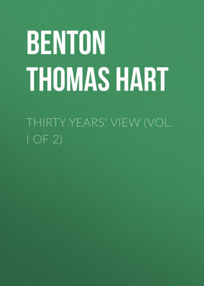 Книга Benton Thomas Hart, Thomas Benton Thirty Years' View (Vol. I of 2)