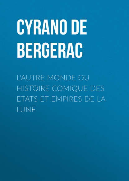 Книга Cyrano de Bergerac L'autre monde ou Histoire comique des Etats et Empires de la Lune