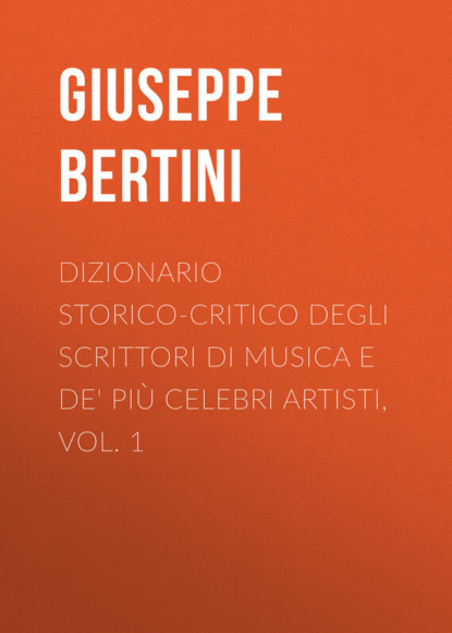 Книга Giuseppe Bertini, Bertini Giuseppe Dizionario storico-critico degli scrittori di musica e de' più celebri artisti, vol. 1