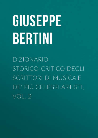 Книга Giuseppe Bertini, Bertini Giuseppe Dizionario storico-critico degli scrittori di musica e de' più celebri artisti, vol. 2