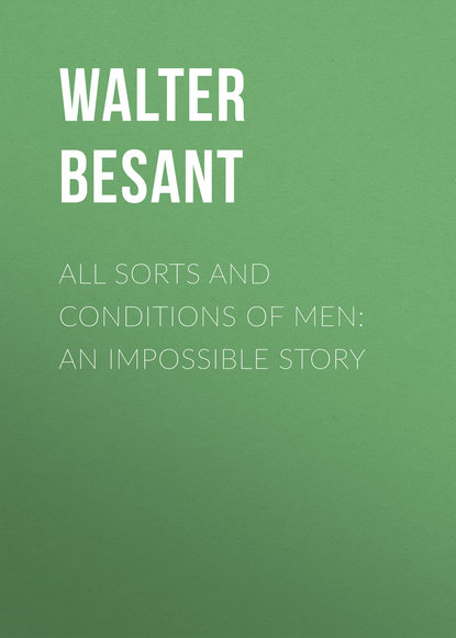 Книга Walter Besant All Sorts and Conditions of Men: An Impossible Story