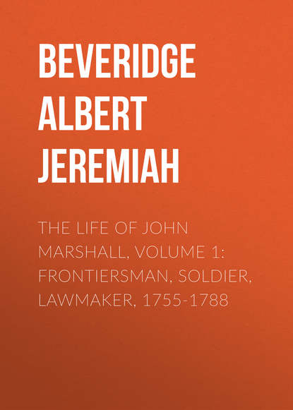 Книга Albert Beveridge, Beveridge Albert Jeremiah The Life of John Marshall, Volume 1: Frontiersman, soldier, lawmaker, 1755-1788