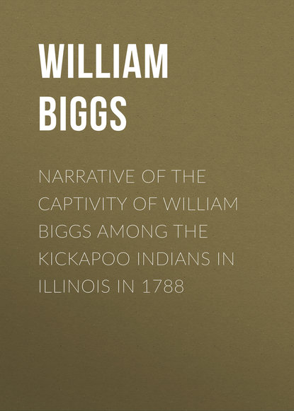 Книга William Biggs, Biggs William Narrative of the Captivity of William Biggs among the Kickapoo Indians in Illinois in 1788
