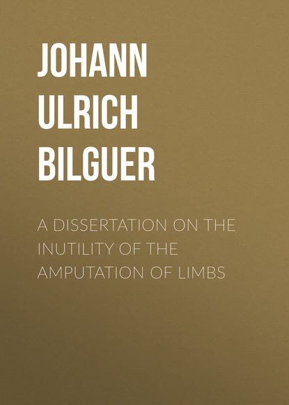 Книга Samuel Tissot, Johann Bilguer, Johann Ulrich Bilguer A dissertation on the inutility of the amputation of limbs