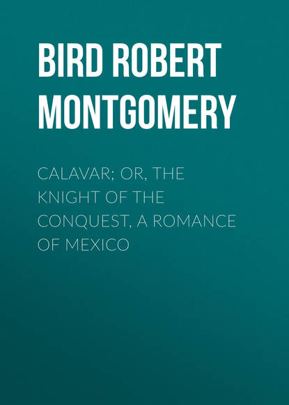 Книга Robert Bird, Bird Robert Montgomery Calavar; or, The Knight of The Conquest, A Romance of Mexico