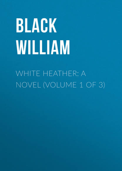 Книга William Black, Black William White Heather: A Novel (Volume 1 of 3)