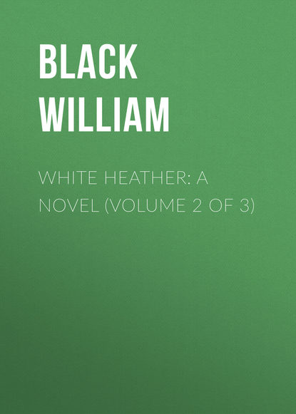 Книга William Black, Black William White Heather: A Novel (Volume 2 of 3)