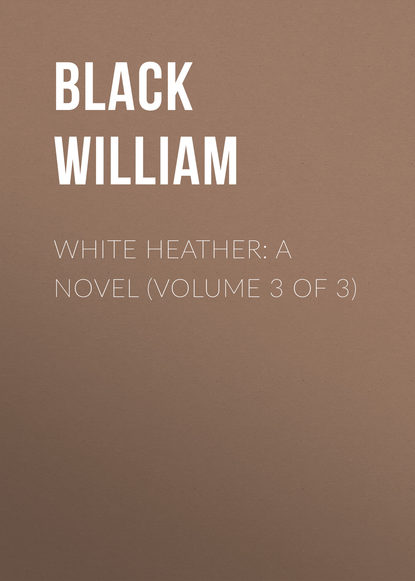 Книга William Black, Black William White Heather: A Novel (Volume 3 of 3)