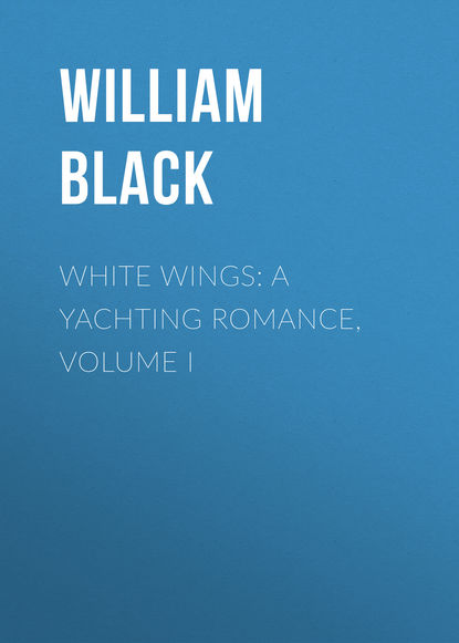 Книга William Black, Black William White Wings: A Yachting Romance, Volume I