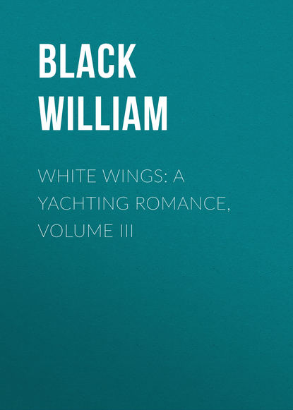 Книга William Black, Black William White Wings: A Yachting Romance, Volume III