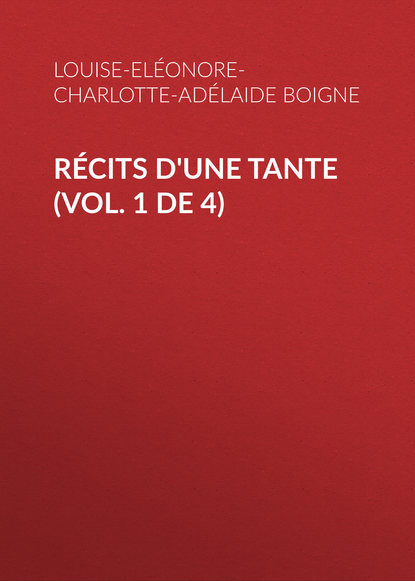 Книга Louise-Eléonore-Charlotte-Adélaide Boigne, Boigne Louise-Eléonore-Charlotte-Adélaide d'Osmond Récits d'une tante (Vol. 1 de 4)
