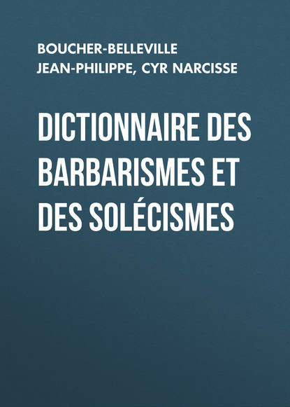 Книга Jean-Philippe Boucher-Belleville, Narcisse Cyr, Cyr Narcisse Dictionnaire des barbarismes et des solécismes