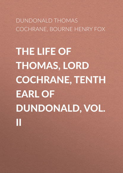 Книга Henry Bourne, Thomas Dundonald, Bourne Henry Richard Fox The Life of Thomas, Lord Cochrane, Tenth Earl of Dundonald, Vol. II