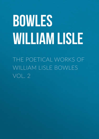 Книга George Gilfillan, William Bowles, Bowles William Lisle The Poetical Works of William Lisle Bowles Vol. 2