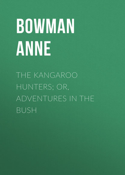 Книга Bowman Anne, Anne Bowman The Kangaroo Hunters; Or, Adventures in the Bush