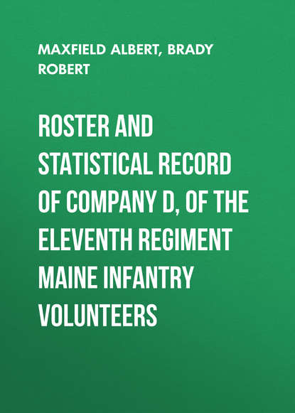 Книга Albert Maxfield, Robert Brady, Maxfield Albert Roster and Statistical Record of Company D, of the Eleventh Regiment Maine Infantry Volunteers