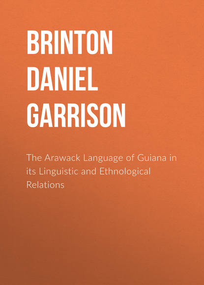 Книга Brinton Daniel Garrison, Daniel Brinton The Arawack Language of Guiana in its Linguistic and Ethnological Relations