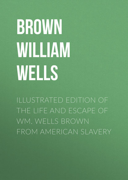 Книга Brown William Wells, William Brown Illustrated Edition of the Life and Escape of Wm. Wells Brown from American Slavery