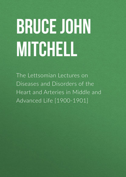 Книга John Bruce, Bruce John Mitchell The Lettsomian Lectures on Diseases and Disorders of the Heart and Arteries in Middle and Advanced Life [1900-1901]