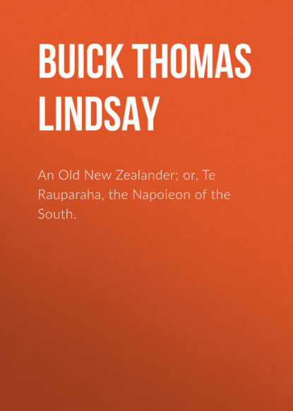 Книга Thomas Buick, Buick Thomas Lindsay An Old New Zealander; or, Te Rauparaha, the Napoleon of the South.