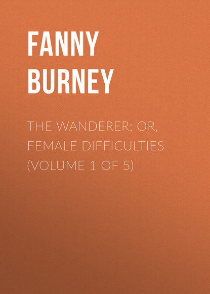 Книга Burney Fanny, Fanny Burney The Wanderer; or, Female Difficulties (Volume 1 of 5)