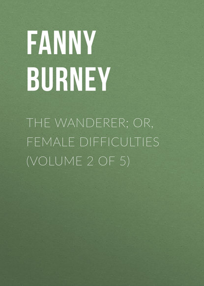 Книга Burney Fanny, Fanny Burney The Wanderer; or, Female Difficulties (Volume 2 of 5)