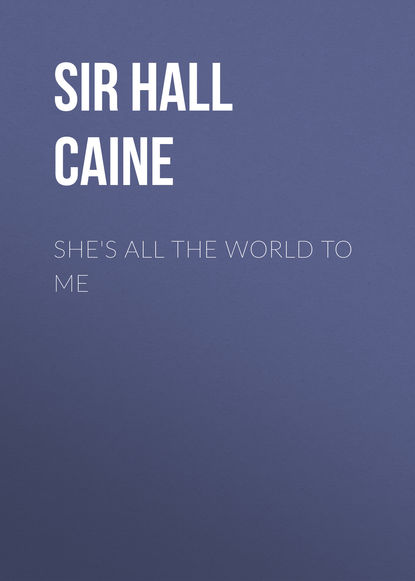 Книга Hall Caine, Sir Hall Caine She's All the World to Me