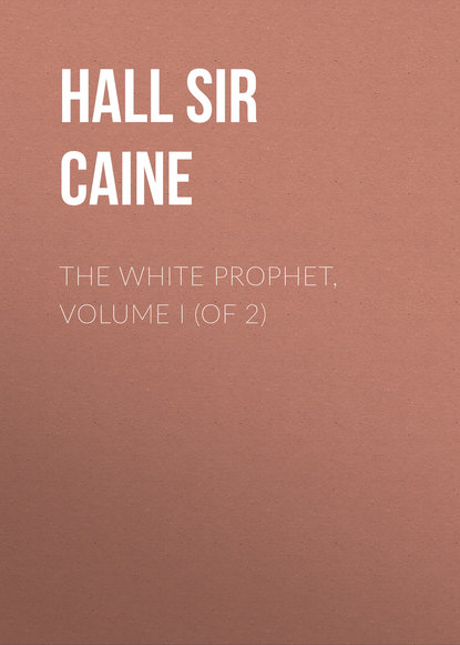 Книга Hall Caine, Sir Hall Caine The White Prophet, Volume I (of 2)