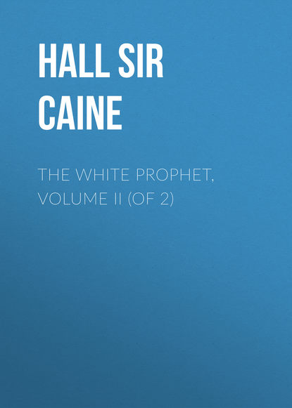 Книга Hall Caine, Sir Hall Caine The White Prophet, Volume II (of 2)