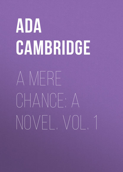Книга Ada Cambridge A Mere Chance: A Novel. Vol. 1