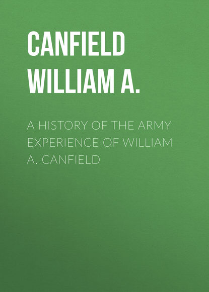 Книга William Canfield, Canfield William A. A History of the Army Experience of William A. Canfield
