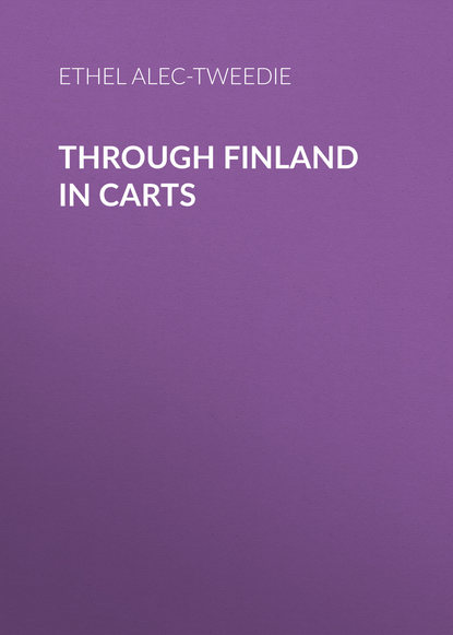 Книга Ethel Alec-Tweedie, Ethel  Alec-Tweedie Through Finland in Carts