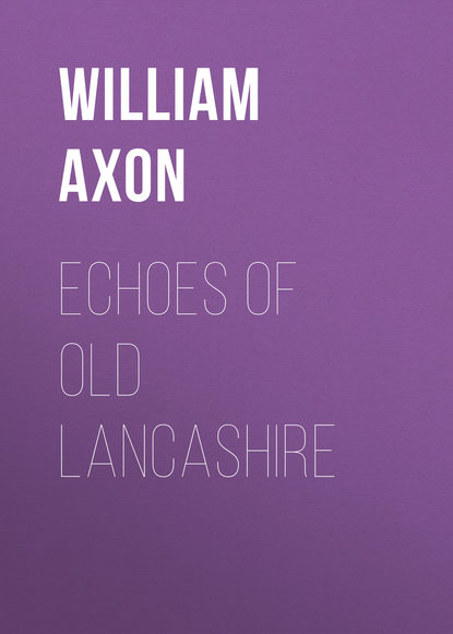 Книга William Axon, Axon William Edward Armytage Echoes of old Lancashire