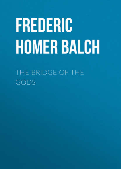 Книга Frederic Homer Balch, Frederic Balch The Bridge of the Gods