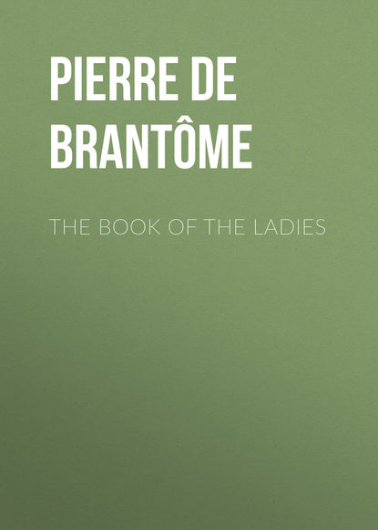 Книга Pierre de Bourdeille Brantome, Pierre Brantome The book of the ladies