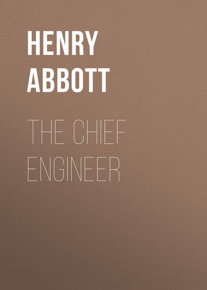Книга Henry Abbott, Abbott Henry The Chief Engineer