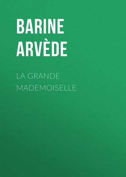 Книга Barine Arvede, Helene Meyer-Franck, Arvède Barine La Grande Mademoiselle