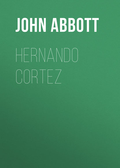 Книга John Abbott, Abbott John Stevens Cabot Hernando Cortez