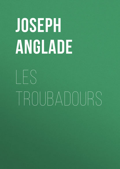 Книга Joseph Anglade, Anglade Joseph Les Troubadours
