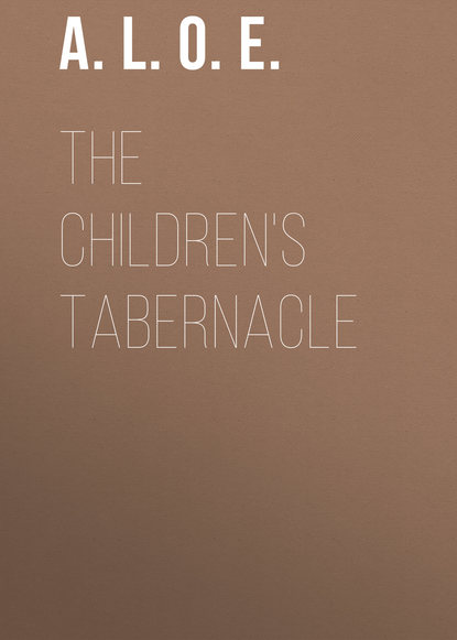 Книга  A. L. O. E., A. L. O. E. The Children's Tabernacle
