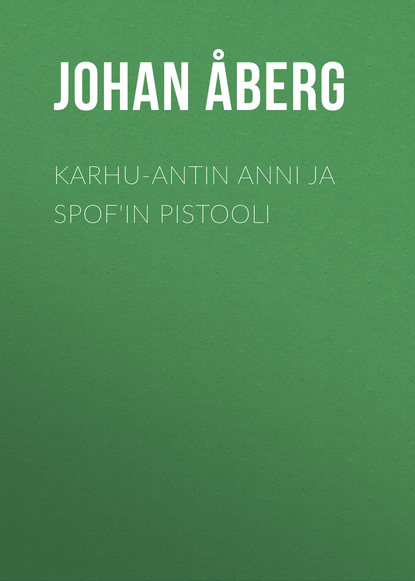 Книга Johan Åberg, Åberg Johan Olof Karhu-Antin Anni ja Spof'in pistooli