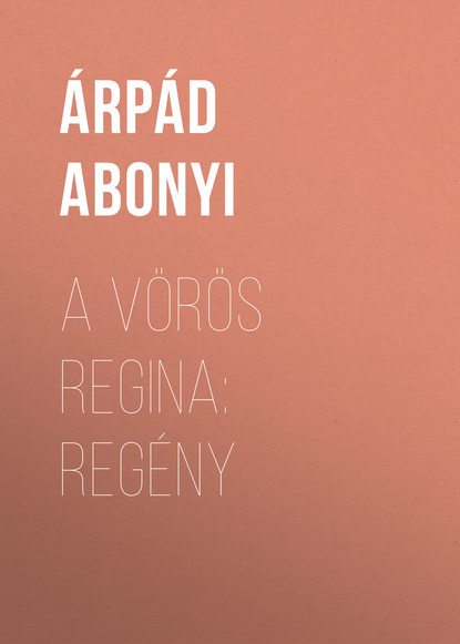 Книга Árpád Abonyi, Abonyi Árpád A vörös regina: regény