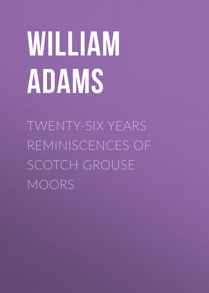 Книга William Adams, Adams William Alexander Twenty-Six Years Reminiscences of Scotch Grouse Moors