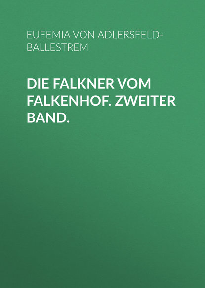 Книга Eufemia von Adlersfeld-Ballestrem, von Adlersfeld-Ballestrem Eufemia Die Falkner vom Falkenhof. Zweiter Band.