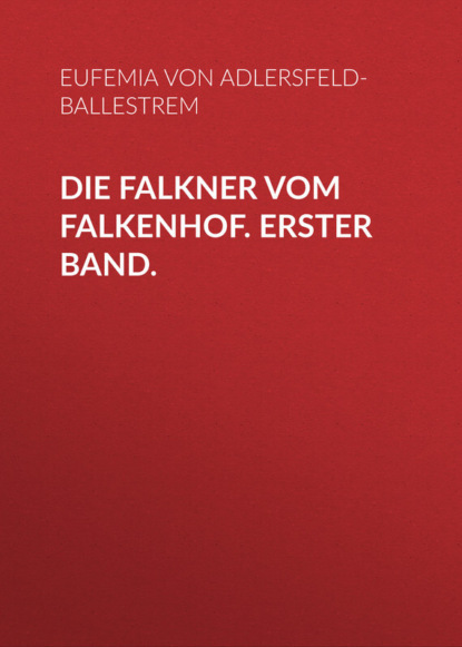 Книга Eufemia von Adlersfeld-Ballestrem, von Adlersfeld-Ballestrem Eufemia Die Falkner vom Falkenhof. Erster Band.