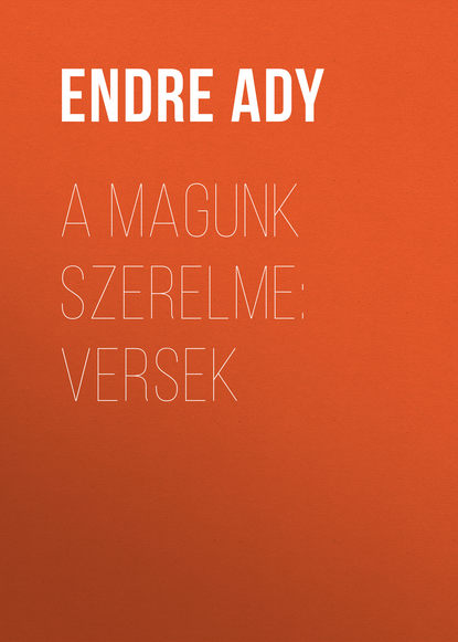 Книга Endre Ady, Ady Endre A magunk szerelme: Versek