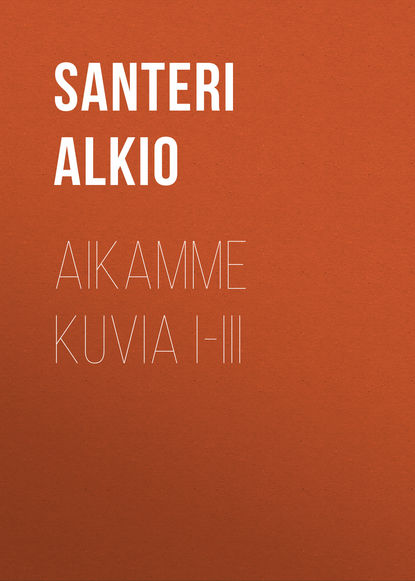 Книга Santeri Alkio, Alkio Santeri Aikamme kuvia I-III