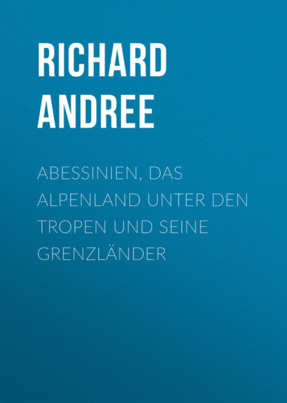 Книга Richard Andree, Andree Richard Abessinien, das Alpenland unter den Tropen und seine Grenzländer